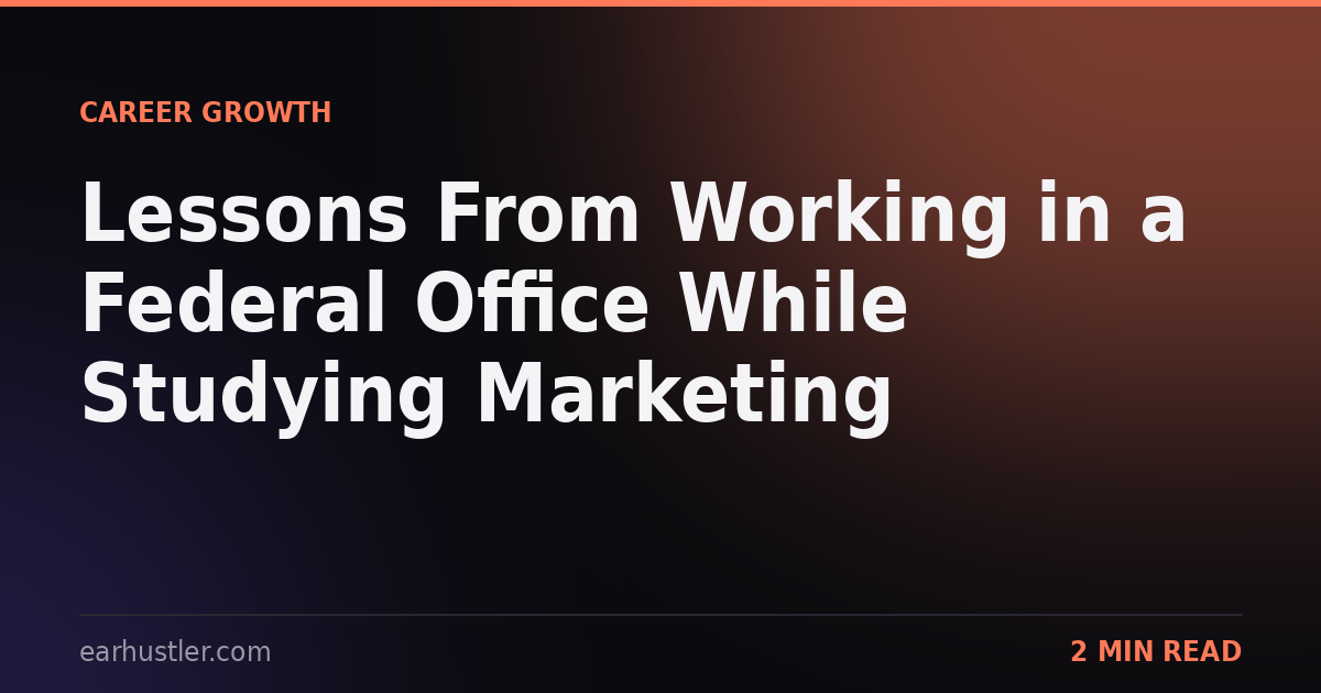 Lessons From Working in a Federal Office While Studying Marketing